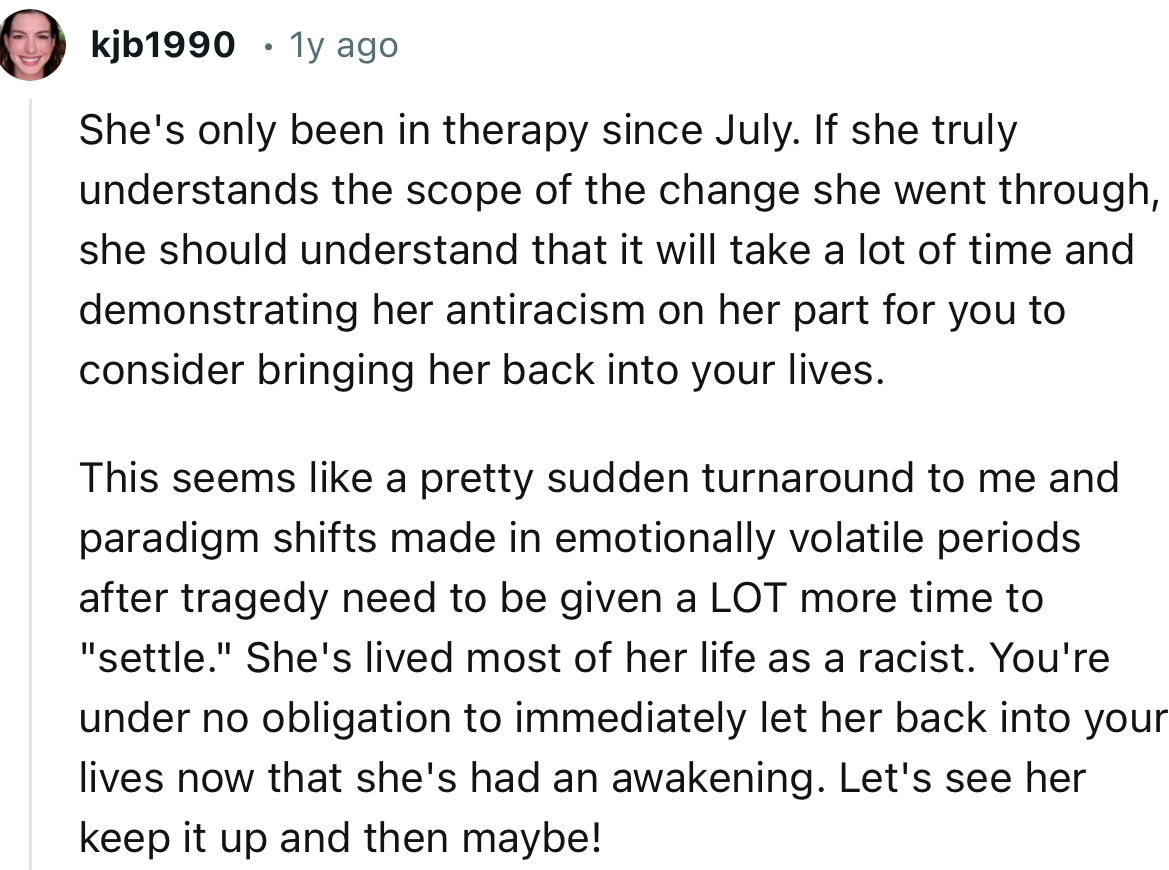 “She's lived most of her life as a racist. You're under no obligation to immediately let her back into your lives.”