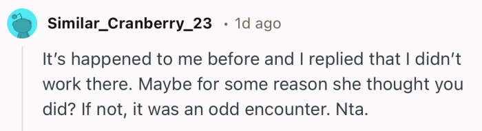 “It’s happened to me before and I replied that I didn’t work there.”