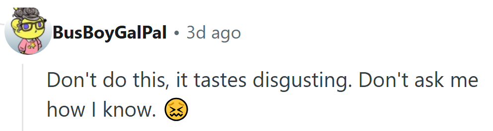 Some Wisdom Only Comes from Experience — and Regretful Taste Buds.