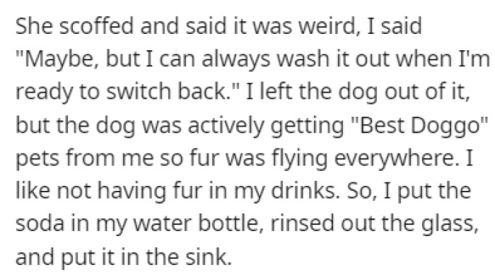 OP was wary of dog hairs in the glass, so she poured the offered soda into her water bottle