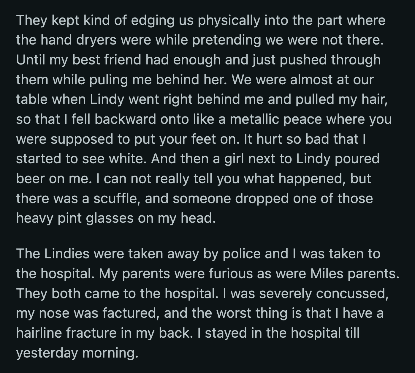 They cornered OP and her friend. Lindy pulled OP's hair. OP fell and hit her head, and then there was a brawl. The Lindys were arrested, and a concussed OP was taken to the hospital.