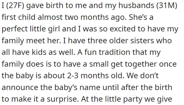New parents, late twenties and early thirties, recently had a perfect baby girl. Their family tradition involves a surprise name reveal at a small gathering when the baby turns 2-3 months old.