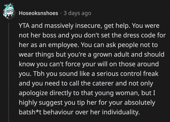 OP had no right to tell the caterers what to wear anyway. Her entitlement is truly astounding.