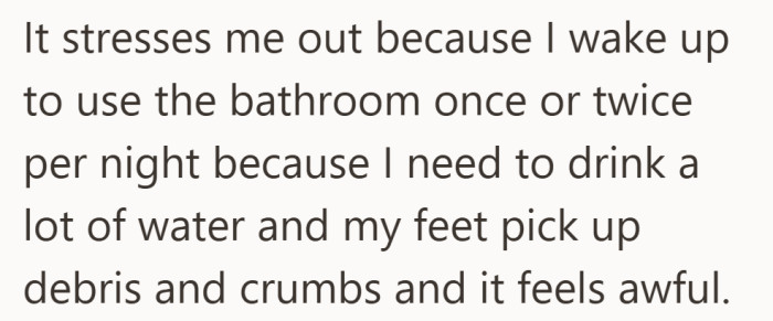 The issue has started to bother her during the night when she wakes up and feels the debris on the floor.