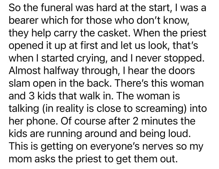 At the most emotional moment of the funeral, a woman walked in, talking loudly on the phone.