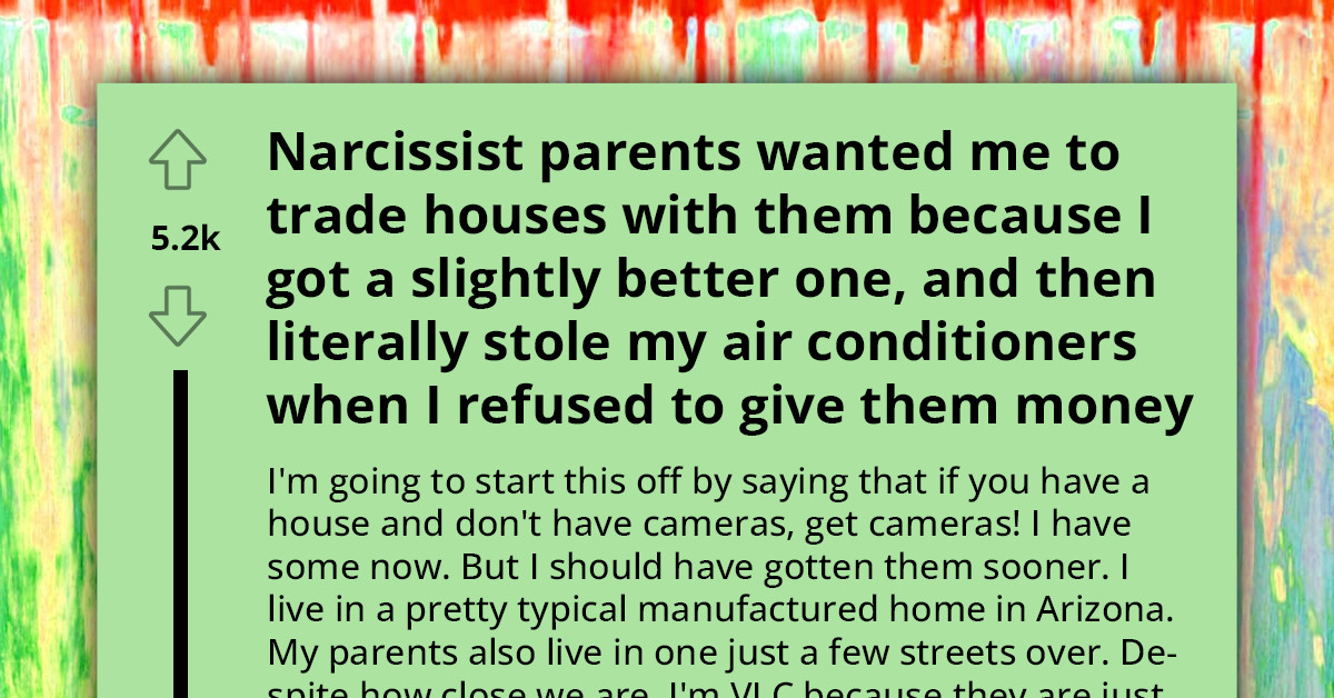Narcissist Parents Want To Trade Houses With OP Because They Got A Slightly Better One, Steals Their Air Conditioner When They Refused To Give Them Money