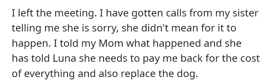 OP left the meeting. Luna apologized, and OP informed their mom, who told Luna to repay expenses and replace the dog.