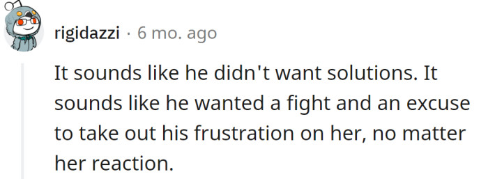 It seems like he didn't want a solution but to vent his frustration