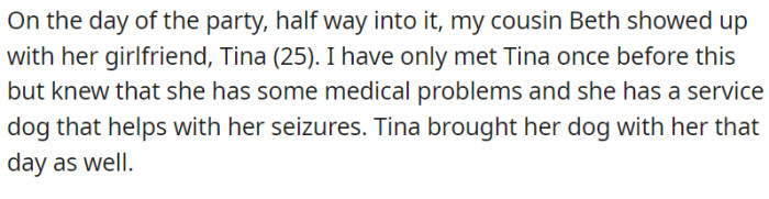 At the housewarming party, OP's cousin Beth arrived with her girlfriend Tina, who brought her service dog to help with her medical condition.