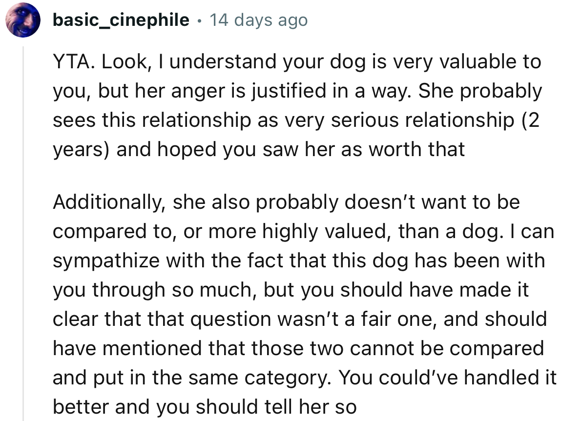 “YTA. Look, I understand your dog is very valuable to you, but her anger is justified in a way.”