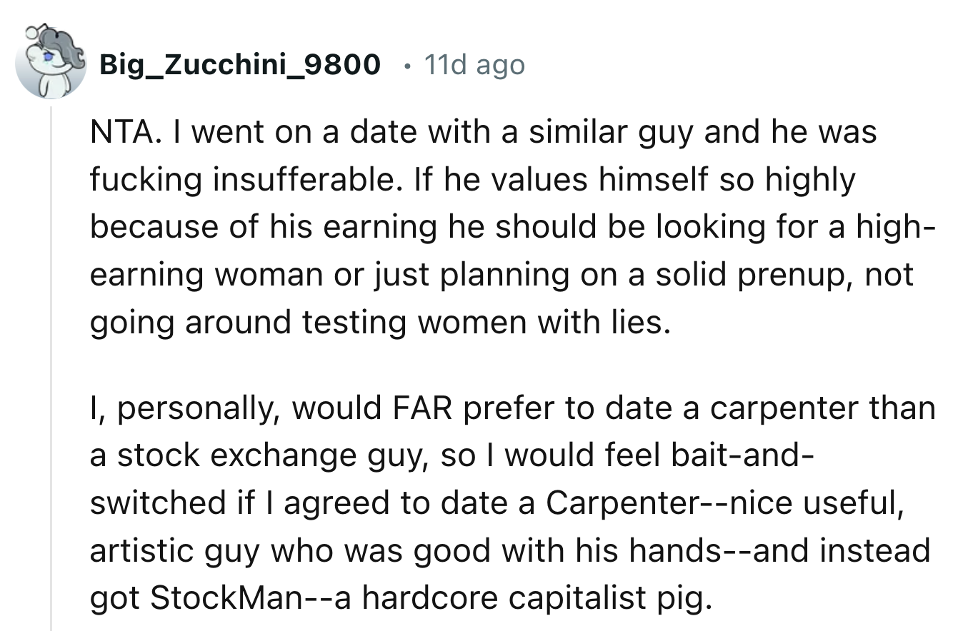 OP's date should look for someone who wouldn't be dazzled by his high income instead of lying to his dates to test them.