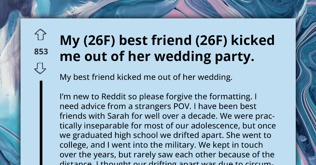 Bridesmaid Travels Across Country To Attend Best Friend's Wedding Only To Be Kicked Out Last Minute, Redditors React