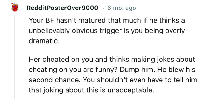 “Your BF hasn't matured that much if he thinks an unbelievably obvious trigger is you being overly dramatic.”