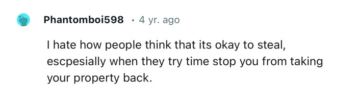 Imagine someone steals your property, then tries to stop you from taking it back.
