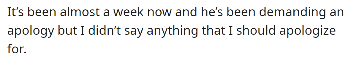 Now, he demands an apology, but the OP believes she did nothing wrong:
