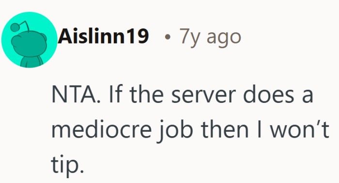 Here the focus shifts to performance. For some, tipping is tied directly to how well the service actually goes.
