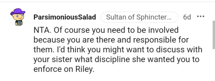 The OP needs to be involved because she is there and responsible for them