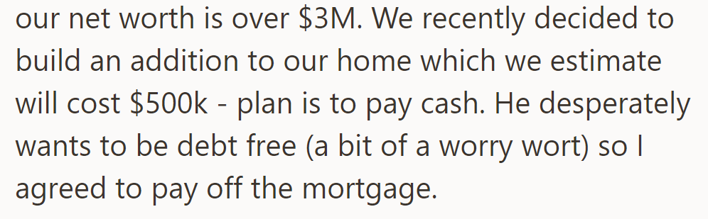 Net worth over $3M, planning a $500K home addition, paying cash. They agreed to pay off the mortgage.