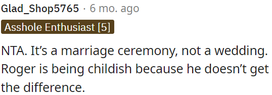 His behavior is immature because he doesn't understand the distinction between a marriage ceremony and a wedding.