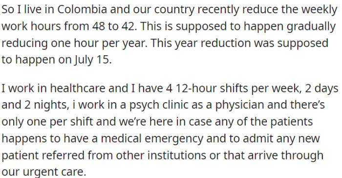 OP is in Colombia where weekly working hours should be reduced from 48 to 42 gradually, one hour per year. OP works in healthcare at a psychiatric clinic, doing four shifts a week, handling medical emergencies and admissions.