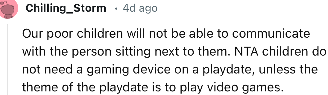 “Children do not need a gaming device on a playdate, unless the theme of the playdate is to play video games.”