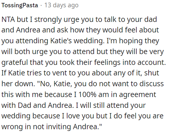 If Katie tries to raise the issue, OP should firmly tell her he supports Dad and Andrea and won't discuss it further.