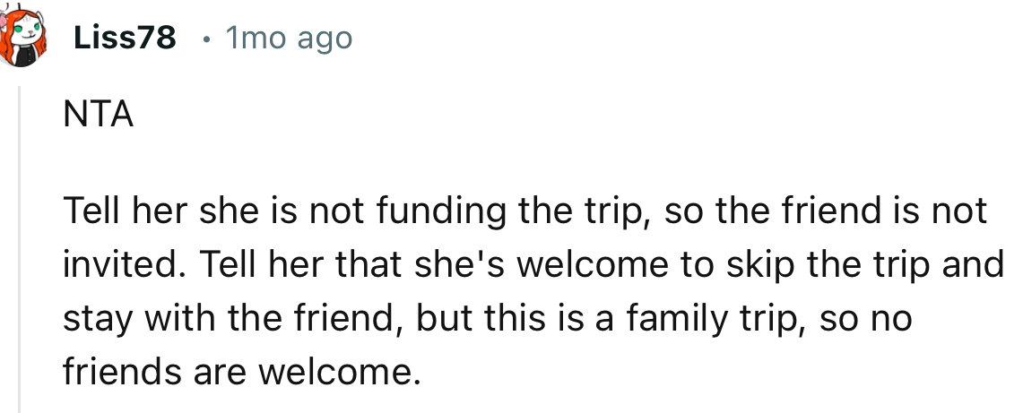 “Tell her that she's welcome to skip the trip and stay with the friend.”