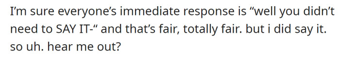 She believes that she shouldn't have said that, but she had her reasons.