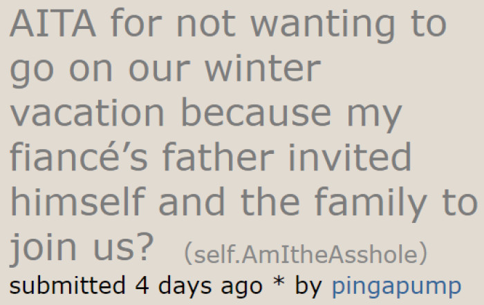 The OP no longer wants to go on vacation after finding out that his fiancé's family will be crashing their romantic getaway.