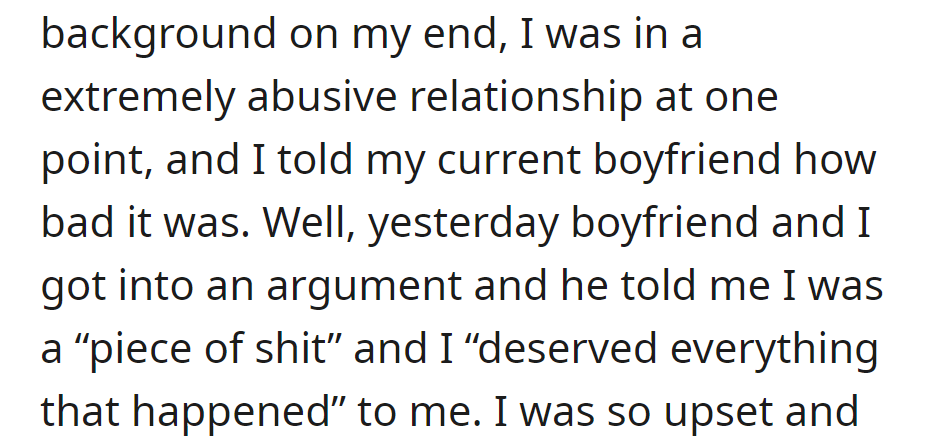 Boyfriend, aware of her abusive past, recently insulted her during an argument, stating she deserved the past mistreatment.