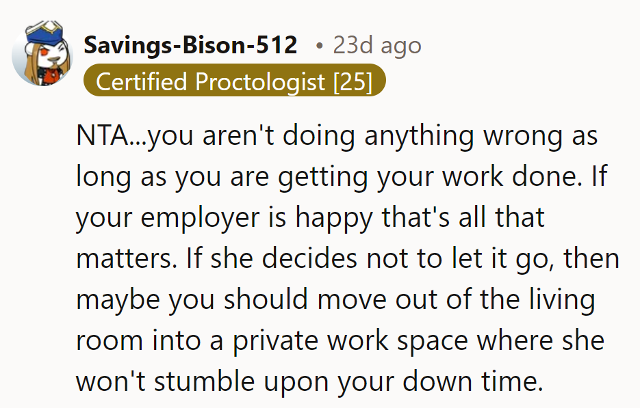NTA! He gets his work done, and his boss is happy. If she can’t let it go, he might need to move his workspace.