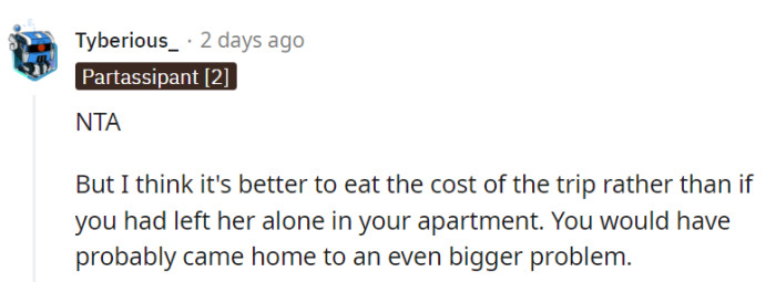 Opting to foot the bill for the trip was likely wiser than leaving her alone in the apartment.
