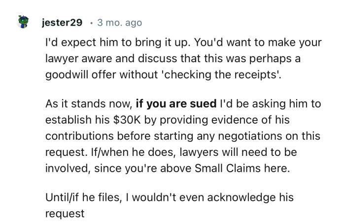 “If you are sued, I'd be asking him to establish his $30K by providing evidence of his contributions.”