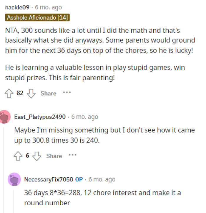 This is what many people thought too because 300 does sound like a lot, but really it isn't, and it's a fair punishment for him making her do that many extra chores.