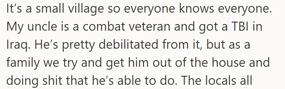 In a tight-knit village, OP's combat veteran uncle with a TBI finds solace in family activities, breaking free from homebound routines.