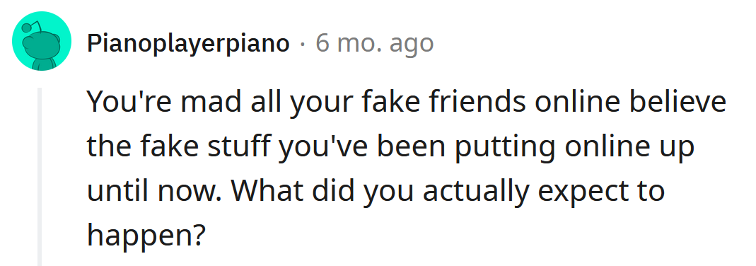 You can't be mad at your friends for believing your lies.