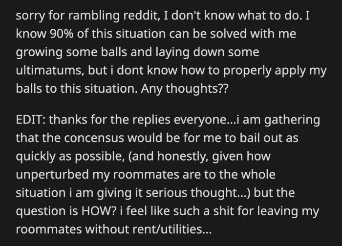 OP thought it was better to leave, but he didn't want his roommates struggling to make rent and pay bills because of him.