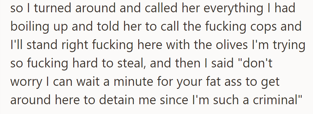 He angrily confronted the manager, daring her to call the police while venting frustrations and insults.