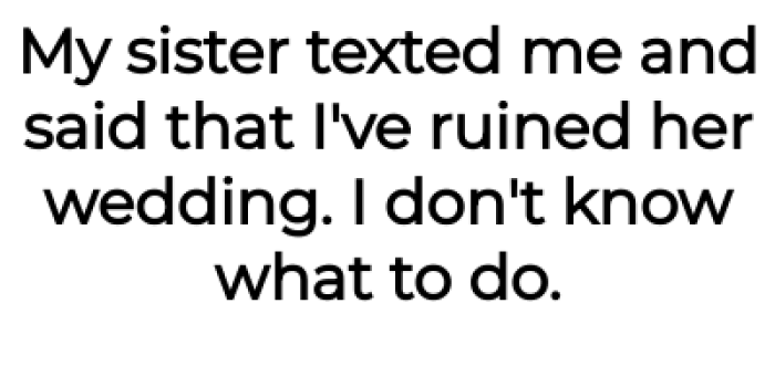 Her sister accused her of ruining her wedding: