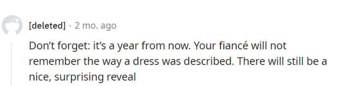 No need to fret; it's a year away, and memory isn't exactly a man's strong suit when it comes to dress descriptions.