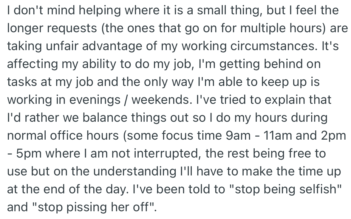 OP doesn't mind helping, however, longer helps affects his work tasks. Explaining this to his wife did not go well as she accused him of being selfish.