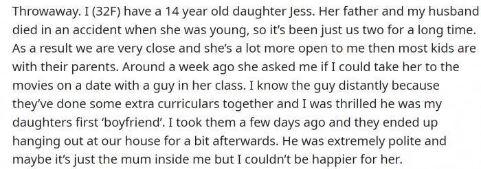 OP is a single mom - her husband died in an accident when her daughter was young. Since it’s been just the two of them, they have had a strong bond and a good relationship. Her 14-year-old daughter went on her first date, and she was very supportive.