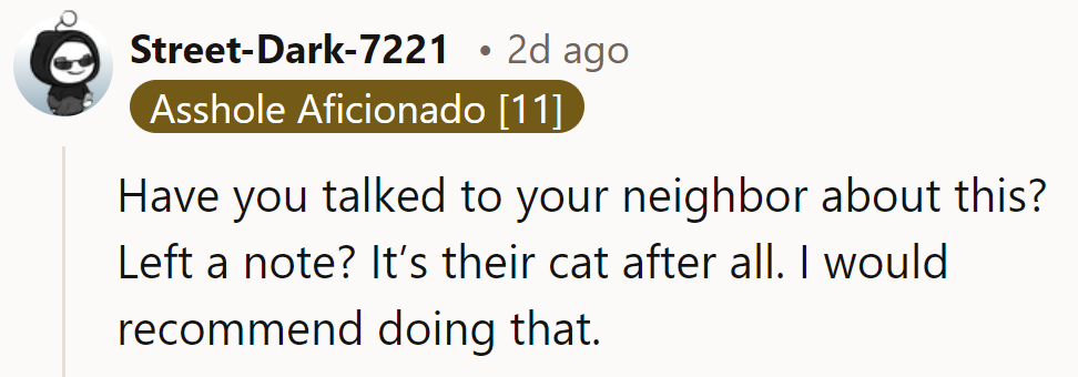 Have they chatted with the neighbor or left a note? It’s their cat—worth a try!