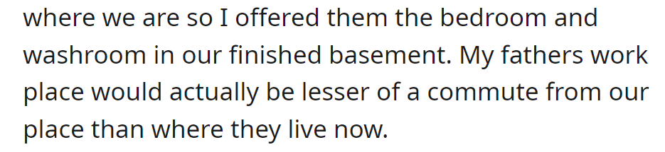 OP offered parents the basement bedroom despite their two-hour distance, as it would reduce the father's commute to work.