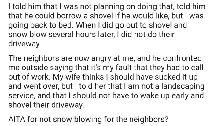 OP refused, but offered him a shovel to do the job himself. Now the neighbors are blaming OP for making them miss work