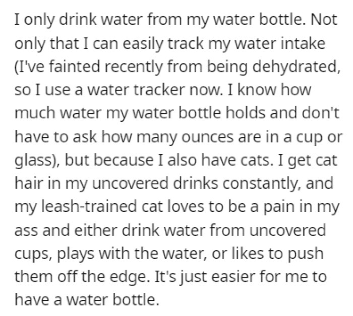 OP only drinks water from her water bottle since it helps her track her water intake and because her cats are little mischiefs