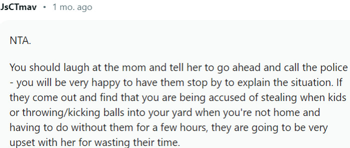 You should laugh at the mom and tell her to go ahead and call the police