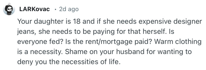 “Your daughter is 18 and if she needs expensive designer jeans, she needs to be paying for that herself.”