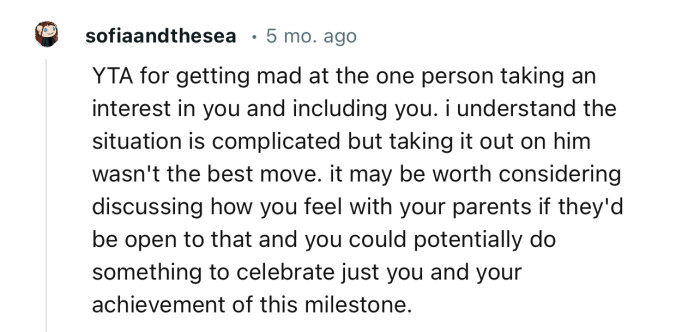 “YTA for getting mad at the one person taking an interest in you and including you.”