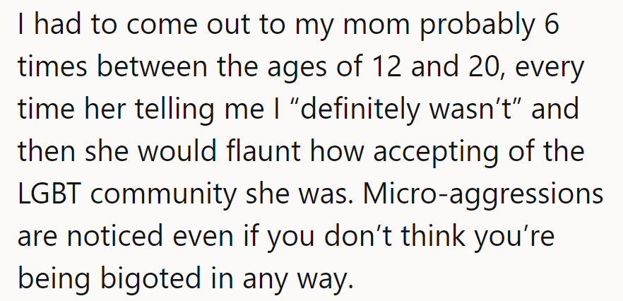 Mom's repeated denial, followed by flaunting acceptance, felt like a broken record. Micro-aggressions: the subtle bigotry.